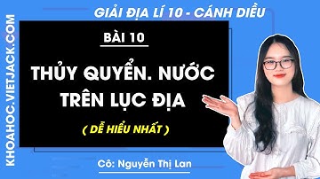 Địa lí 10 Bài 10: Thủy quyển. Nước trên lục địa - trang 38, 41 | Cánh diều (DỄ HIỂU NHẤT)
