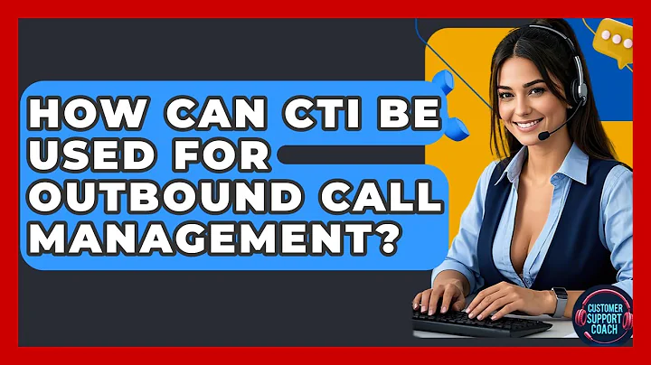 How Can CTI Be Used For Outbound Call Management? - Customer Support Coach