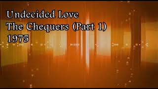 Undecided Love - The Chequers (Part 1)