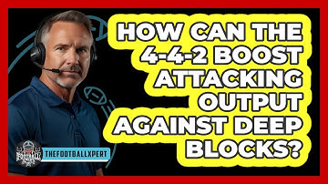 How Can The 4-4-2 Boost Attacking Output Against Deep Blocks? - The Football Xpert