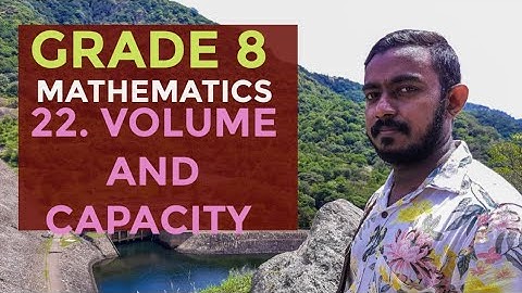 Grade 8 Mathematics                                            22. Volume and Capacity