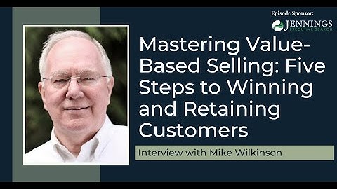 Mastering Value-Based Selling: Five Steps to Winning and Retaining Customers with Mike Wilkinson