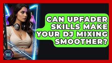 Can Upfader Skills Make Your DJ Mixing Smoother? - Electronic Mix Masters