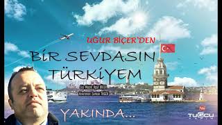 Bir Sevdasın Türkiyem-Uğur BİÇER Resimi