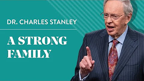 A Strong Family  Dr. Charles Stanley
