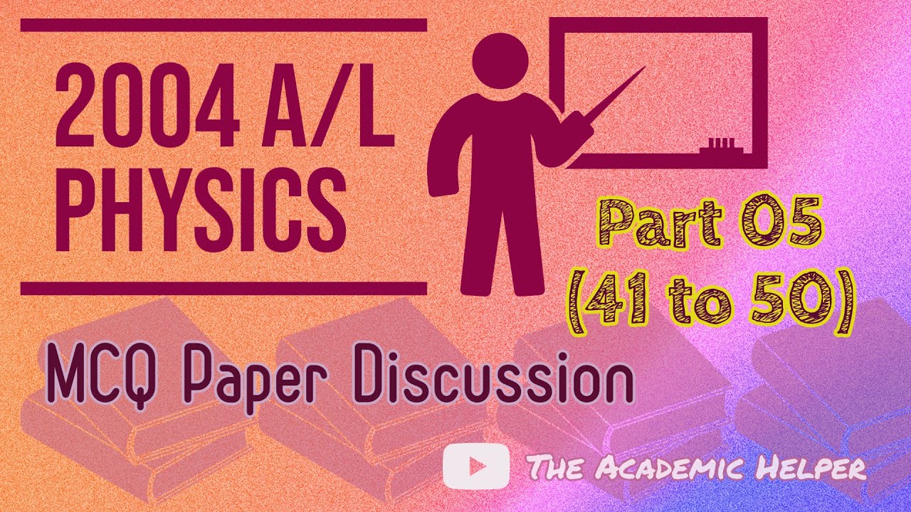 2004 A/L Physics MCQ Paper Discussion - Part 05 (41 to 50) #physics_mcq #alphysics