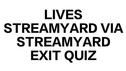 LIVES STREAMING VIA STREAMYARD EXIT QUIZ