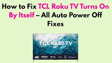 How to Fix TCL Roku TV Turns On By Itself – All Auto Power Off Fixes