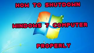 How to shutdown  Windows 7 computer  properly
