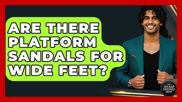 Are There Platform Sandals For Wide Feet? - The Sharp Dressed Gent