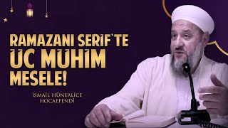 RAMAZANI ŞERİF'TE ÜÇ MÜHİM MESELE! - İsmail Hünerlice Hocaefendi