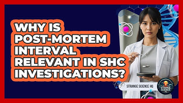 Why Is Post-mortem Interval Relevant In SHC Investigations? - Strange Science HQ