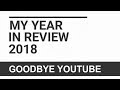 2018 Year In Review | Goodbye YouTube