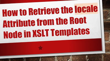 How to Retrieve the locale Attribute from the Root Node in XSLT Templates