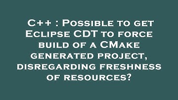 C++ : Possible to get Eclipse CDT to force build of a CMake generated project, disregarding freshnes