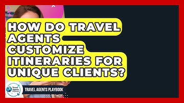 How Do Travel Agents Customize Itineraries For Unique Clients? - Travel Agents Playbook