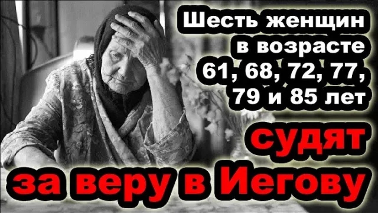 За веру в Иегову судят женщин в возрасте 61, 68, 72, 77, 79 и 85 лет