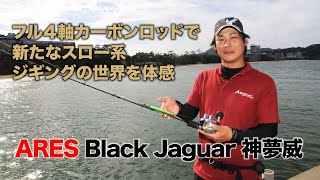 フル４軸カーボンロッドで新たなスロー系ジギングの世界を体感【アレス・ブラックジャガー 神夢威】紹介