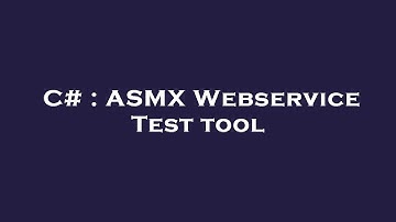 C# : ASMX Webservice Test tool