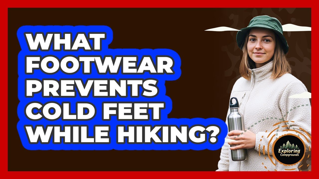 What Footwear Prevents Cold Feet While Hiking?
