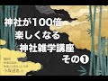 神社が100倍楽しくなる神社雑学講座その１