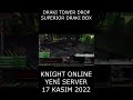 DRAKI TOWER DROP SUPERIOR DRAKI BOX | KNIGHT ONLINE YENİ SERVER 17 KASIM 2022