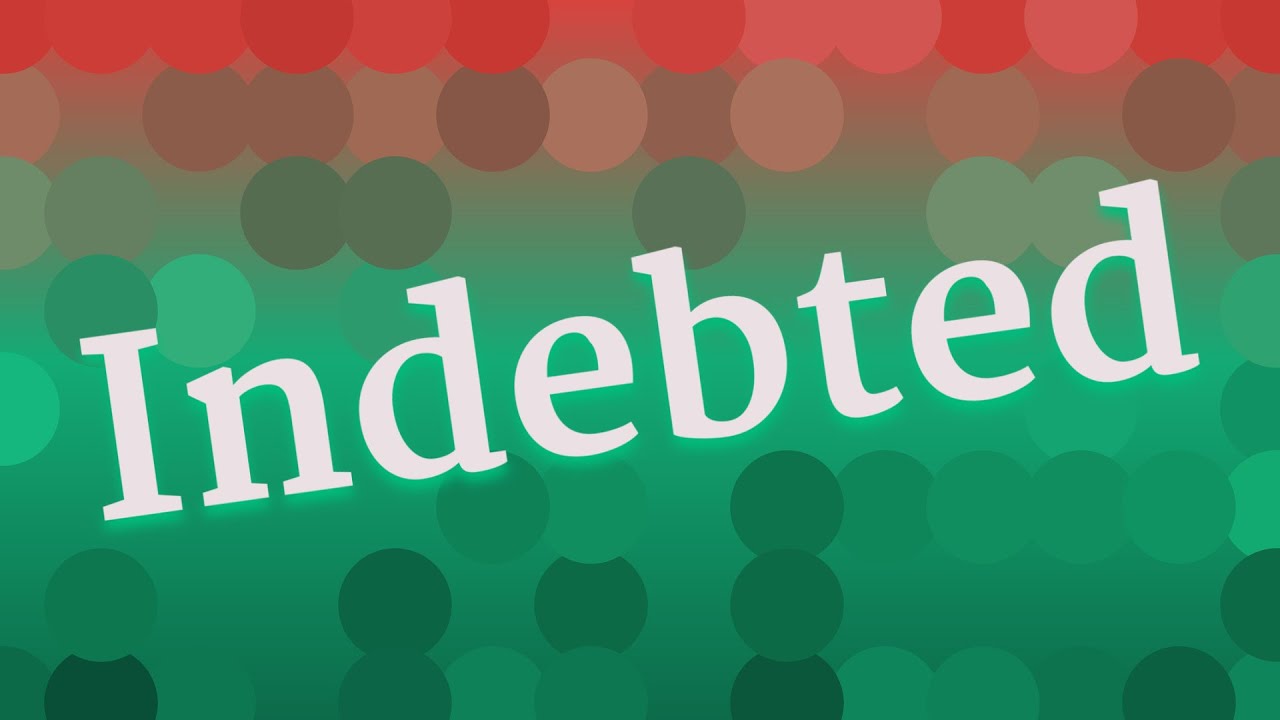 INDEBTED pronunciation • How to pronounce INDEBTED - YouTube