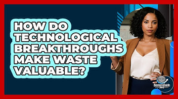How Do Technological Breakthroughs Make Waste Valuable? - BusinessGuide360.com