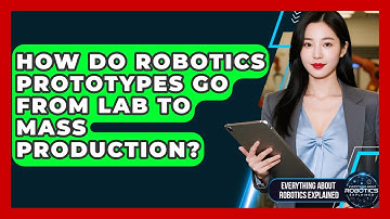 How Do Robotics Prototypes Go From Lab To Mass Production? - Everything About Robotics Explained