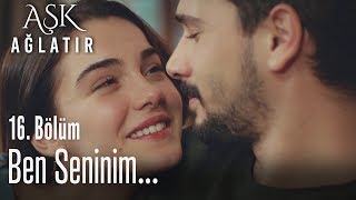 Ben seninim... - Aşk Ağlatır 16. Bölüm