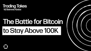The Battle for Bitcoin to Stay Above 100K