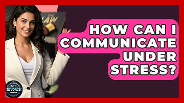 How Can I Communicate Under Stress? - Get Divorce Answers