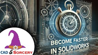 Become Faster in SOLIDWORKS | 7 Tips to Speed Up Your Design Workflow