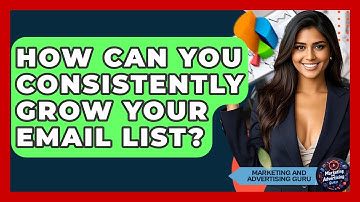 How Can You Consistently Grow Your Email List? - Marketing and Advertising Guru