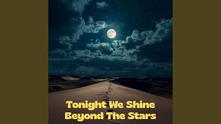 Tonight We Shine Beyond The Stars