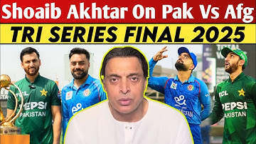 Shoaib Akhtar On Pak Vs Afg Tri Series Final | Shoaib Akhtar | Pak Vs Afg | Tri Nation Series | PCB