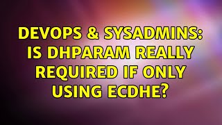 DevOps & SysAdmins: Is dhparam really required if only using ECDHE?