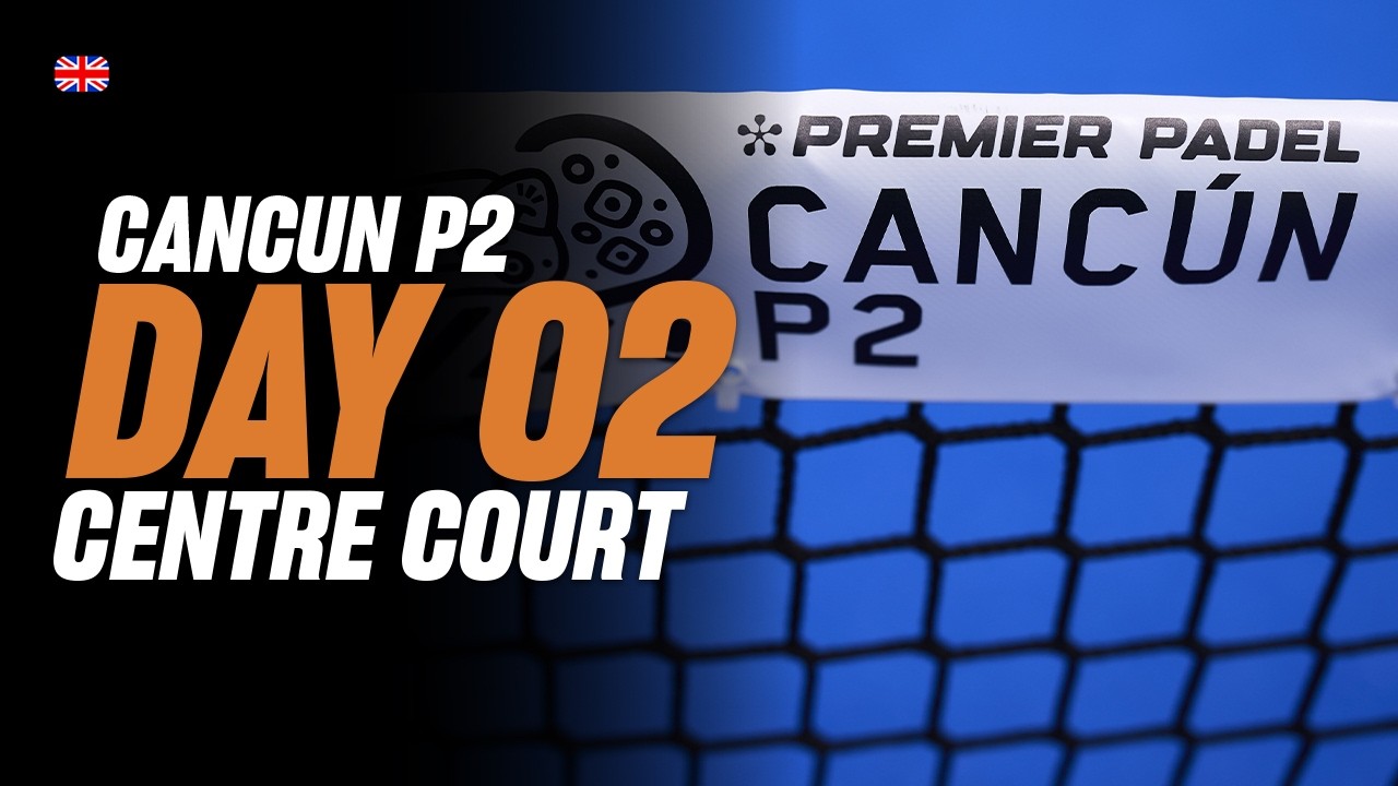 Cancun Premier Padel P2 🇲🇽🎾: Centre Court (🇬🇧)