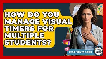 How Do You Manage Visual Timers For Multiple Students? - Special Education Learning