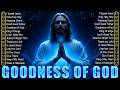 Goodness Of God -Best Praise And Worship Songs 2025, Special Worship Songs Playlist,Hillsong Worship