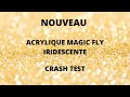 Acrylique magic fly irisee  crash test