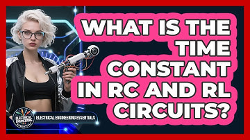 What Is The Time Constant In RC And RL Circuits? - Electrical Engineering Essentials