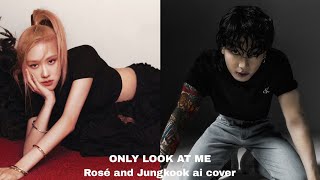 Rosé and Jungkook - ONLY LOOK AT ME ai cover