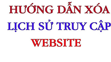 Hướng dẫn xóa lịch sử truy cập Website
