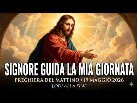 Video PREGHIERA DEL MATTINO DI OGGI 19 MAGGIO 2026 INIZIA LA TUA GIORNATA CON LA BENEDIZIONE DI DIO