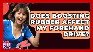 Does Boosting Rubber Affect My Forehand Drive? - Ping Pong Prodigy