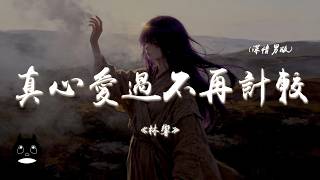 林響 - 真心愛過不再計較 （深情男版）『不再追問誰先放了手，不再計較誰付出更久。』【動態歌詞 | Pinyin Lyrics】【PENGUIN MUSIC】