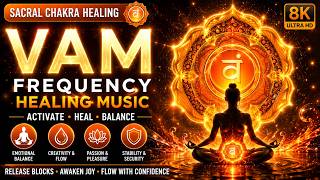 VAM Healing ✦ Sacral Chakra Activation | 8K Bija Mantra Frequency | Release Blocks · Awaken Joy