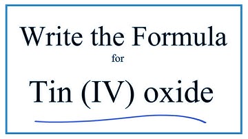 How to Write the Formula for Tin (IV) oxide