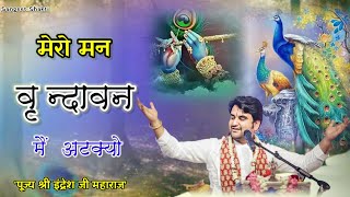 Mero Man Vrindavan Main Atakyo | मेरो मन वृन्दावन में अटक्यो | Indresh Upadhyay Ji #indreshji